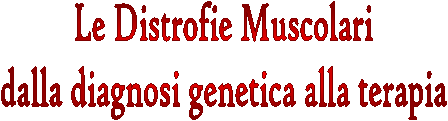 Le Distrofie Muscolari  dalla diagnosi genetica alla terapia  