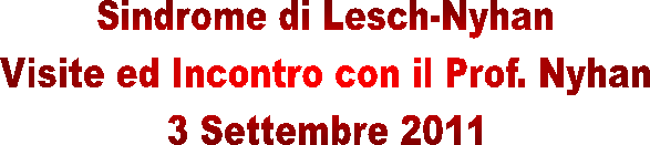 Sindrome di Lesch-Nyhan  Visite ed Incontro con il Prof. Nyhan  3 Settembre 2011  